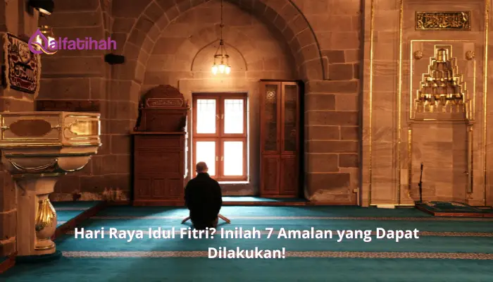 Hari Raya Idul Fitri? Inilah 7 Amalan yang Dapat Dilakukan!