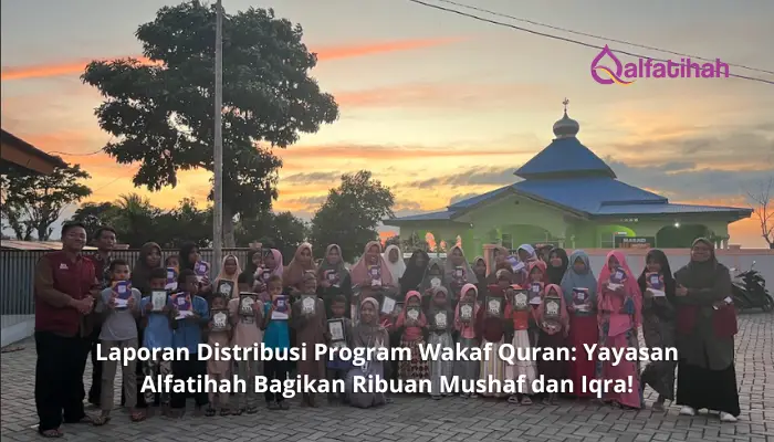 Laporan Distribusi Program Wakaf Quran_ Yayasan Alfatihah Bagikan Ribuan Mushaf dan Iqra! Laporan Distribusi Program Wakaf Quran: Yayasan Alfatihah Bagikan Ribuan Mushaf dan Iqra!