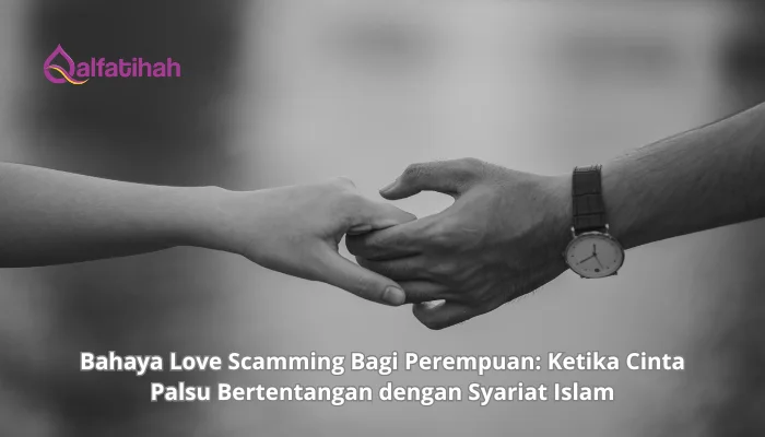 Bahaya Love Scamming Bagi Perempuan: Ketika Cinta Palsu Bertentangan dengan Syariat Islam