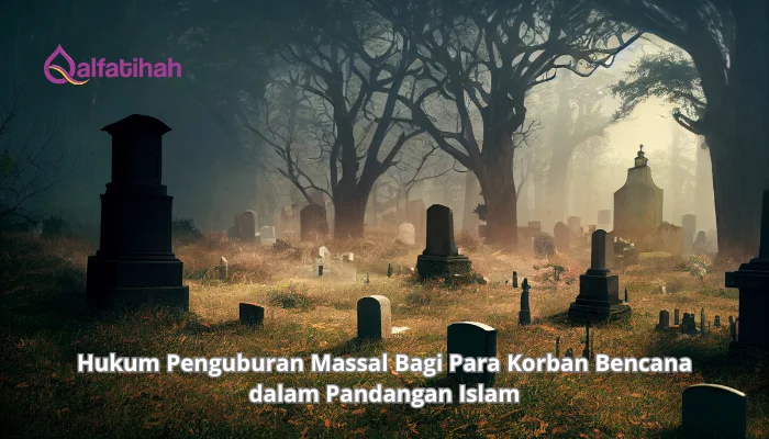 Hukum Penguburan Massal Bagi Para Korban Bencana dalam Pandangan Islam