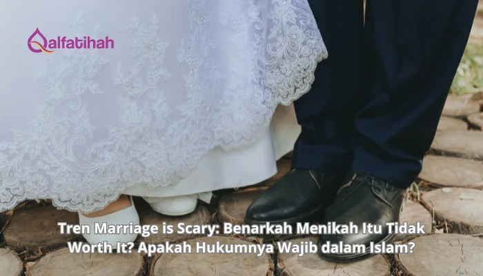 Tren Marriage is Scary: Benarkah Menikah Itu Tidak Worth It? Apakah Hukumnya Wajib dalam Islam?