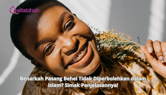 Benarkah Pasang Behel Tidak Diperbolehkan dalam Islam? Simak Penjelasannya!