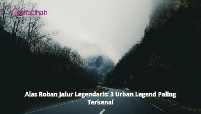 Alas Roban Jalur Legendaris: 3 Urban Legend Paling Terkenal dalam Pandangan Islam