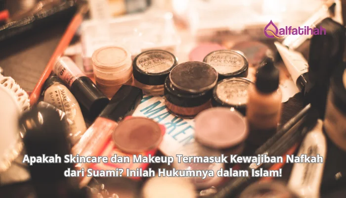 Apakah Skincare dan Makeup Termasuk Kewajiban Nafkah dari Suami? Inilah Hukumnya dalam Islam!