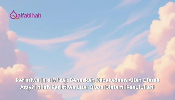 Peristiwa Isra Mi’raj: Benarkah Keberadaan Allah Diatas Arsy? Inilah Peristiwa Luar Biasa Dialami Rasulullah!