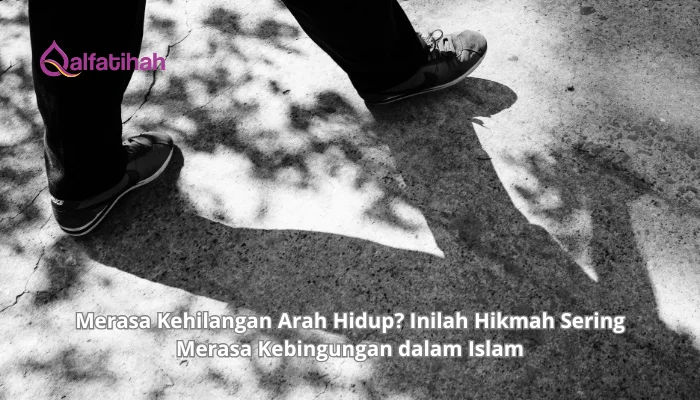 Merasa Kehilangan Arah Hidup? Inilah Hikmah Sering Merasa Kebingungan dalam Islam