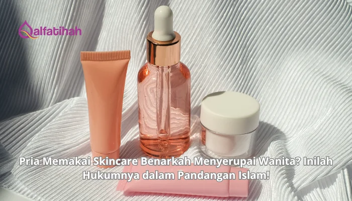 Pria Memakai Skincare Benarkah Menyerupai Wanita? Inilah Hukumnya dalam Pandangan Islam!