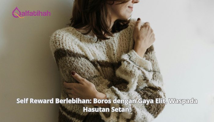 Self Reward Berlebihan: Boros dengan Gaya Elit, Waspada Hasutan Setan!