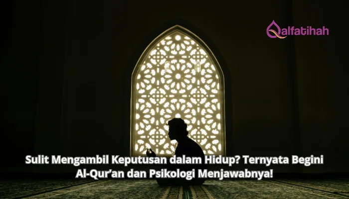 Sulit Mengambil Keputusan dalam Hidup? Ternyata Begini Al-Qur’an dan Psikologi Menjawabnya!