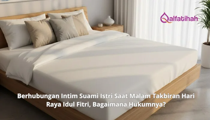 Berhubungan Intim Suami Istri Saat Malam Takbiran Hari Raya Idul Fitri, Bagaimana Hukumnya?