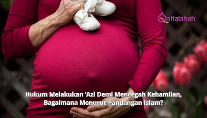Hukum Melakukan ‘Azl Demi Mencegah Kehamilan, Bagaimana Menurut Pandangan Islam?