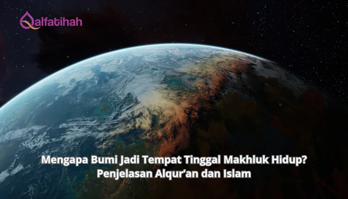 Mengapa Bumi Jadi Tempat Tinggal Makhluk Hidup? Penjelasan Alqur’an dan Islam