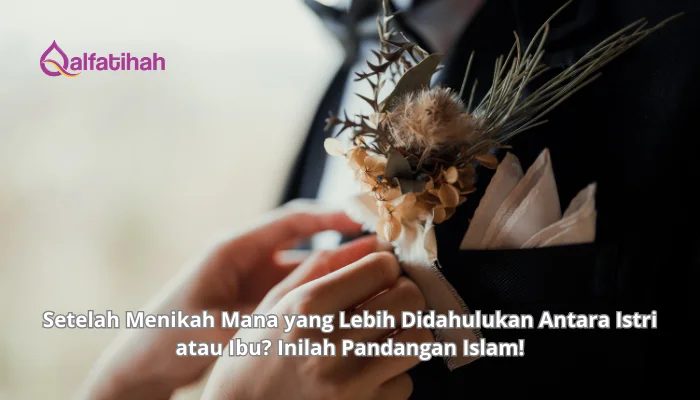 Setelah Menikah Mana yang Lebih Didahulukan Antara Istri atau Ibu? Inilah Pandangan Islam!